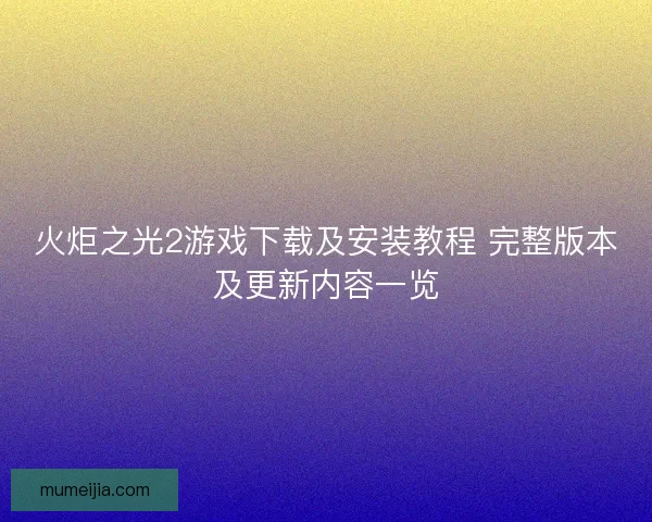 火炬之光2游戏下载及安装教程 完整版本及更新内容一览