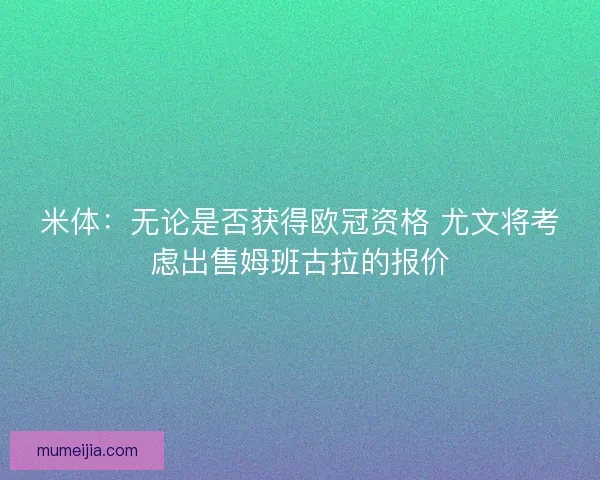 米体:无论是否获得欧冠资格 尤文将考虑出售姆班古拉的报价 米体:无论是否获得欧冠资格 尤文将考虑出售姆班古拉的报价