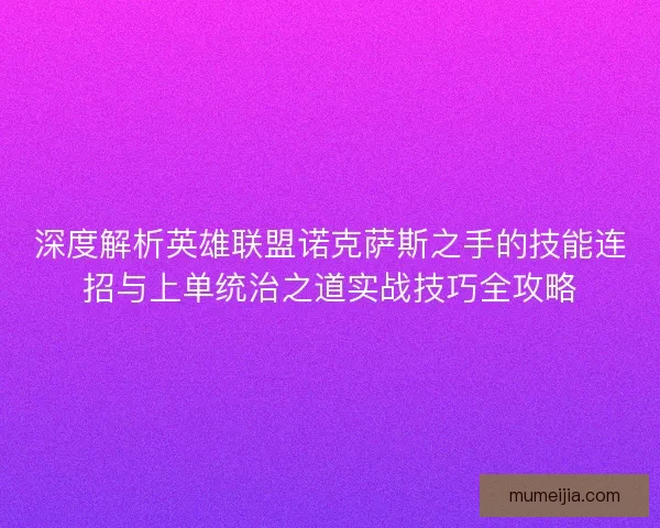 深度解析英雄联盟诺克萨斯之手的技能连招与上单统治之道实战技巧全攻略